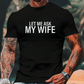 "Let Me Ask My Wife" - Lustiges Print-Shirt für Männer